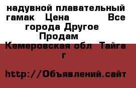 Tamac надувной плавательный гамак › Цена ­ 2 500 - Все города Другое » Продам   . Кемеровская обл.,Тайга г.